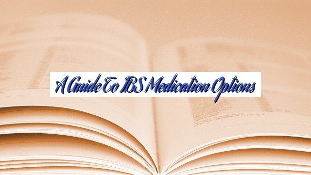 A Guide to IBS Medication Options