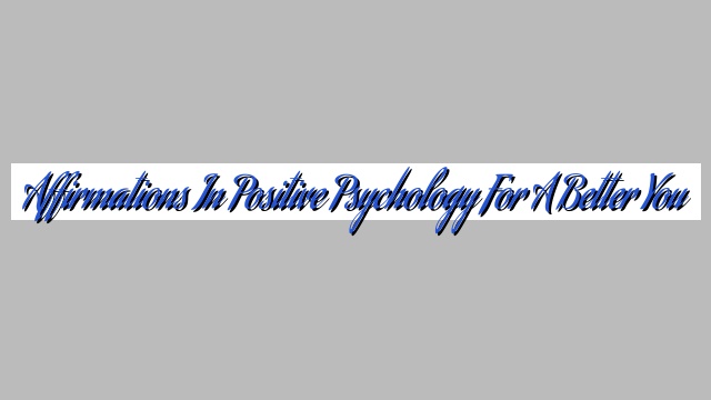 Affirmations in Positive Psychology for a Better You