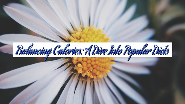 Balancing Calories: A Dive into Popular Diets