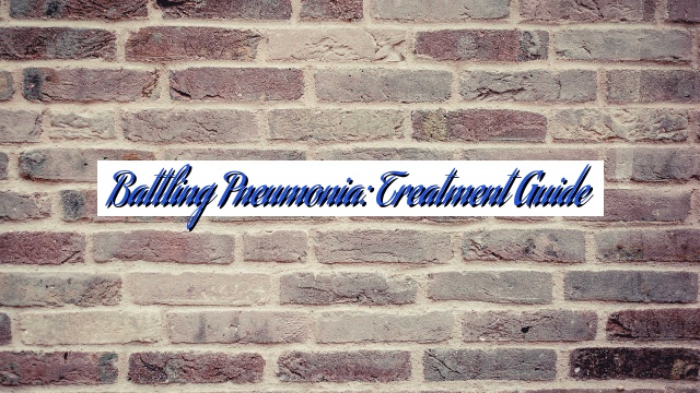 Battling Pneumonia: Treatment Guide
