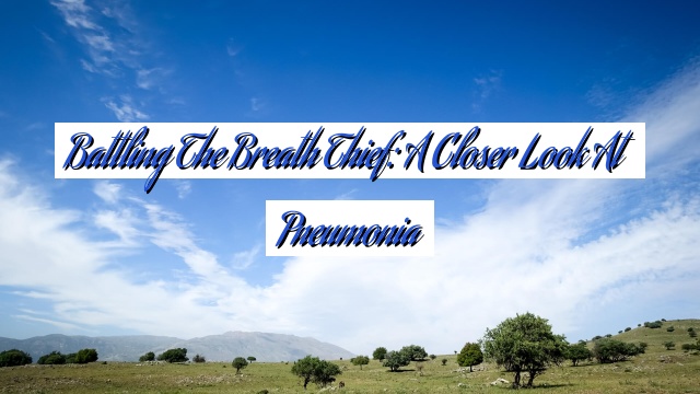 Battling the Breath Thief: A Closer Look at Pneumonia