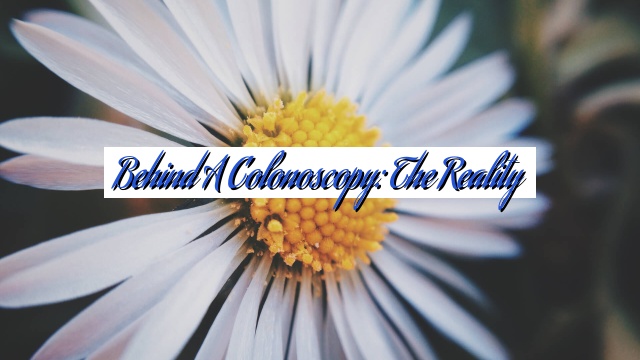 Behind a Colonoscopy: The Reality