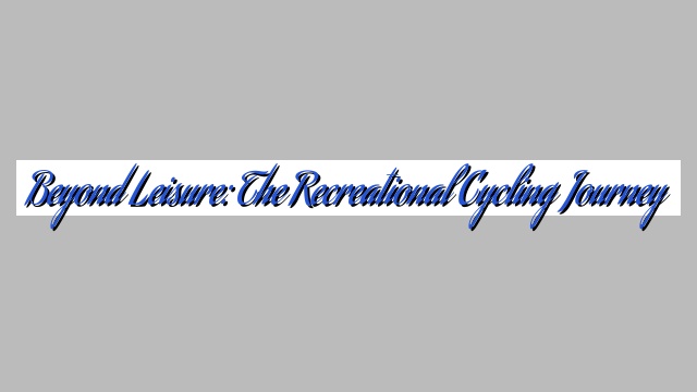 Beyond Leisure: The Recreational Cycling Journey
