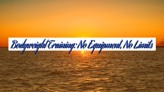 Bodyweight Training: No Equipment, No Limits