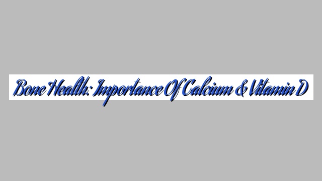 Bone Health: Importance of Calcium & Vitamin D