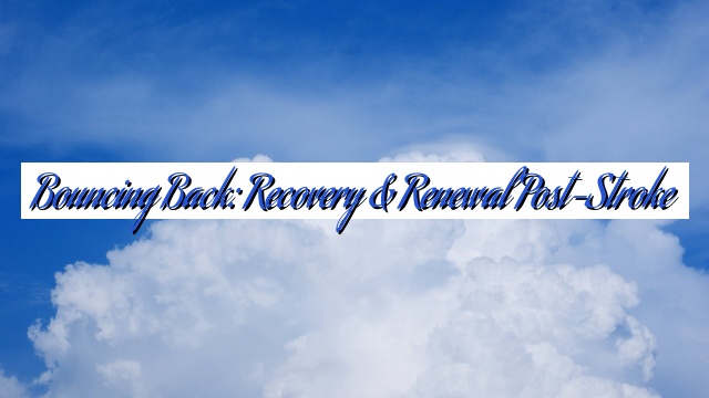 Bouncing Back: Recovery & Renewal Post-Stroke