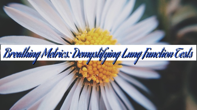 Breathing Metrics: Demystifying Lung Function Tests