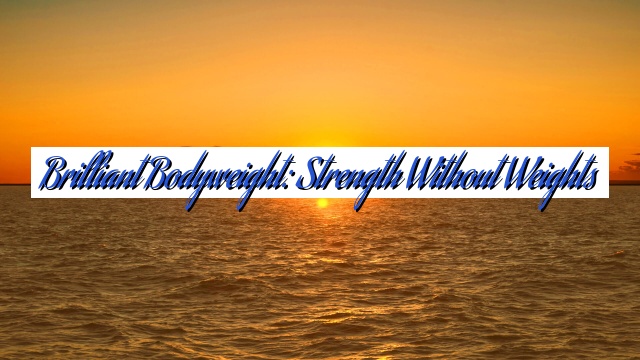 Brilliant Bodyweight: Strength Without Weights