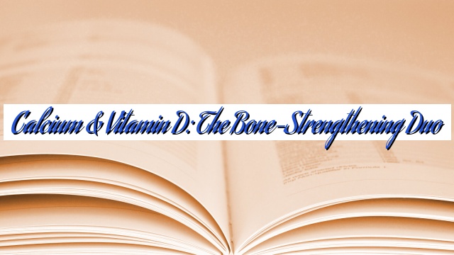 Calcium & Vitamin D: The Bone-Strengthening Duo