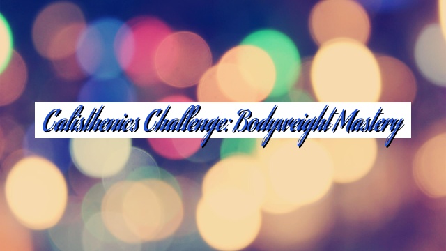 Calisthenics Challenge: Bodyweight Mastery