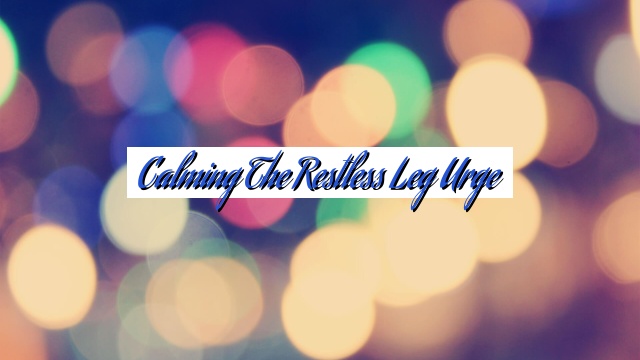Calming the Restless Leg Urge