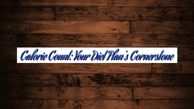 Calorie Count: Your Diet Plan’s Cornerstone