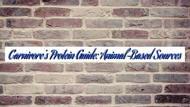 Carnivore’s Protein Guide: Animal-Based Sources