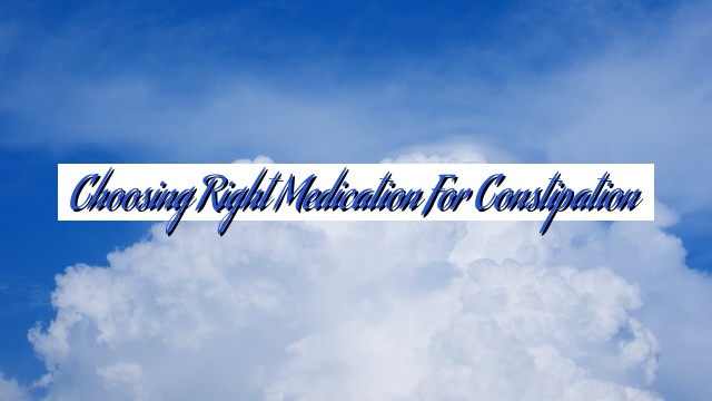 Choosing Right Medication for Constipation