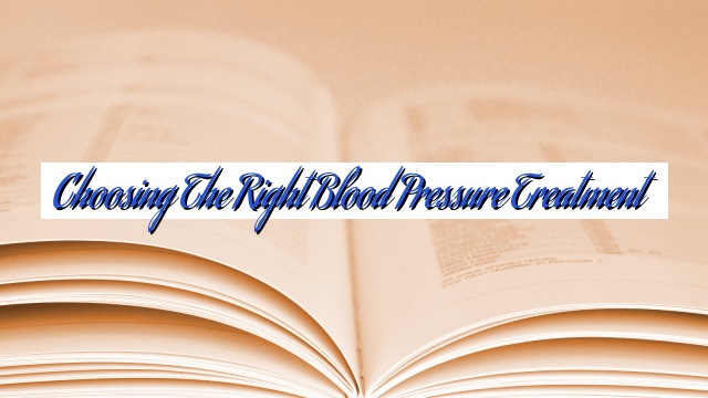 Choosing the Right Blood Pressure Treatment