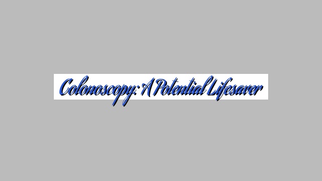 Colonoscopy: A Potential Lifesaver