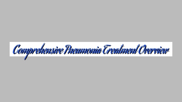 Comprehensive Pneumonia Treatment Overview