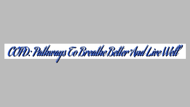 COPD: Pathways to Breathe Better and Live Well