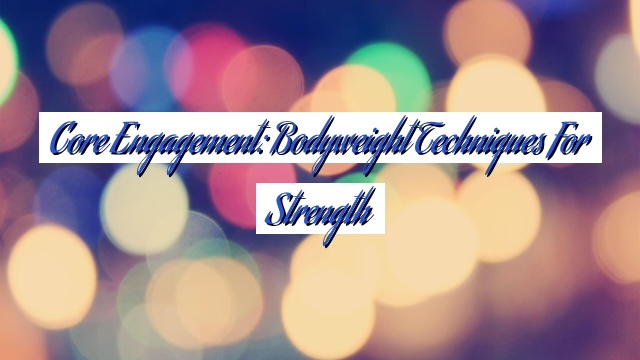 Core Engagement: Bodyweight Techniques for Strength