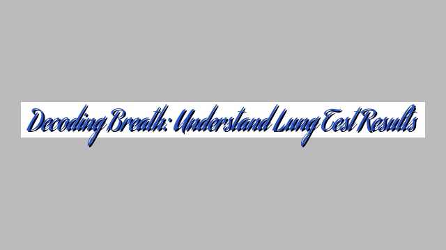 Decoding Breath: Understand Lung Test Results