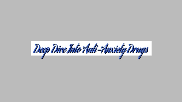 Deep Dive into Anti-Anxiety Drugs
