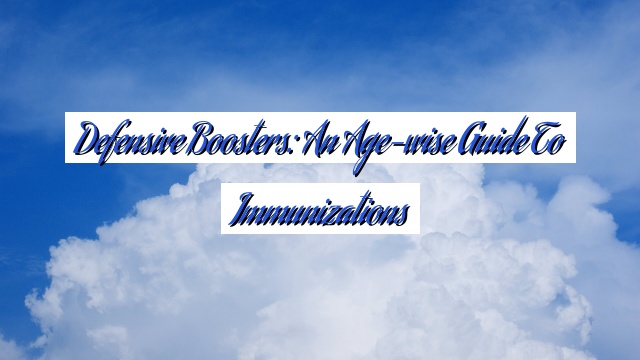 Defensive Boosters: An Age-wise Guide to Immunizations