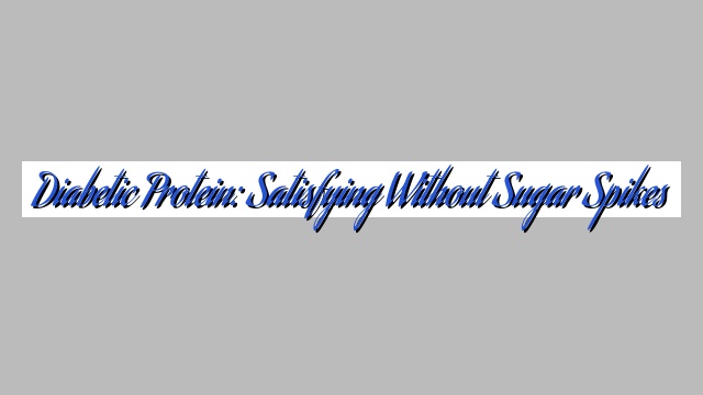 Diabetic Protein: Satisfying Without Sugar Spikes