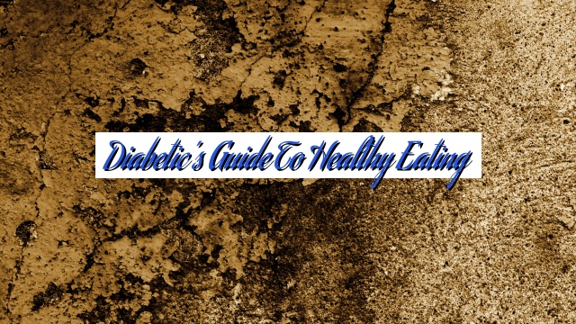 Diabetic’s Guide to Healthy Eating