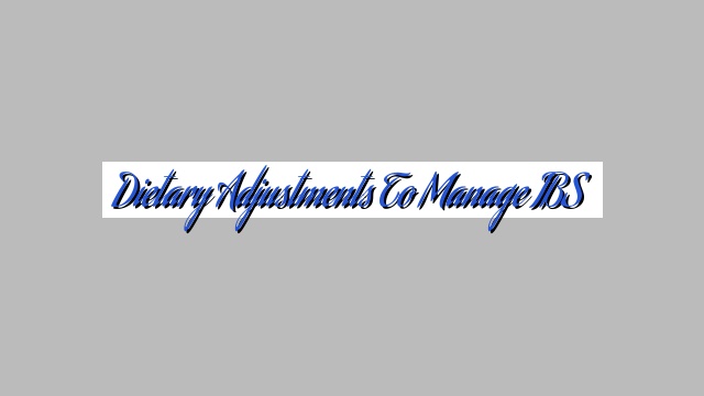 Dietary Adjustments to Manage IBS