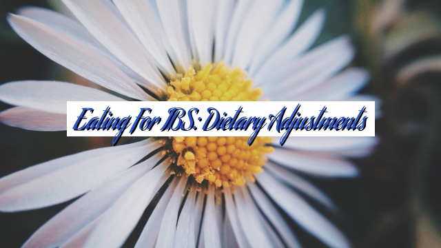 Eating for IBS: Dietary Adjustments