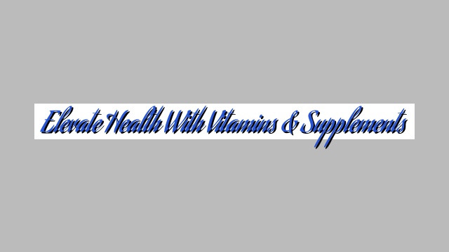 Elevate Health with Vitamins & Supplements