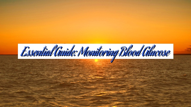 Essential Guide: Monitoring Blood Glucose