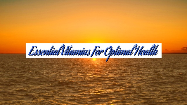 Essential Vitamins for Optimal Health