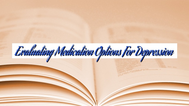 Evaluating Medication Options for Depression