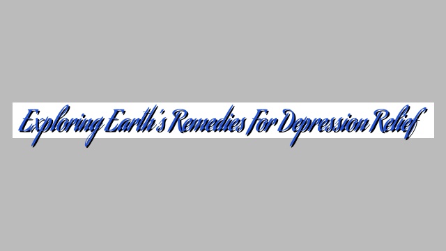 Exploring Earth’s Remedies for Depression Relief