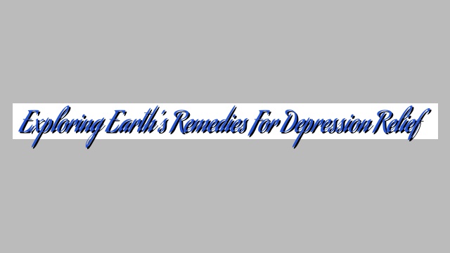 Exploring Earth’s Remedies for Depression Relief