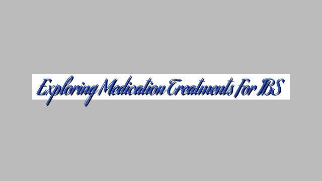Exploring Medication Treatments for IBS