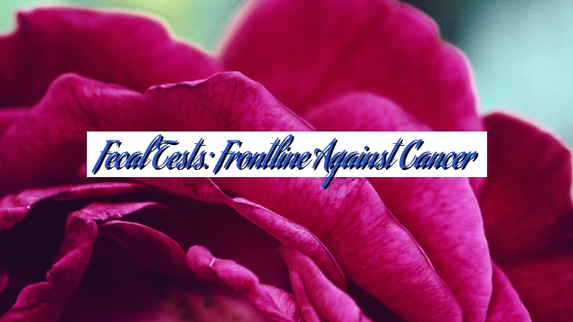 Fecal Tests: Frontline Against Cancer