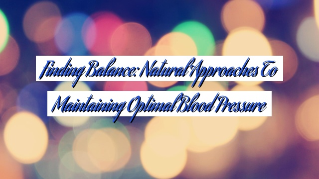 Finding Balance: Natural Approaches to Maintaining Optimal Blood Pressure