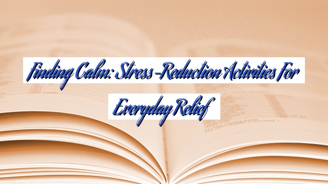 Finding Calm: Stress-Reduction Activities for Everyday Relief