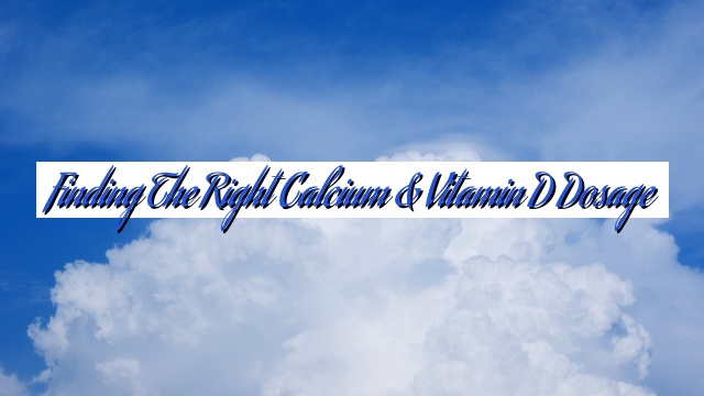Finding the Right Calcium & Vitamin D Dosage