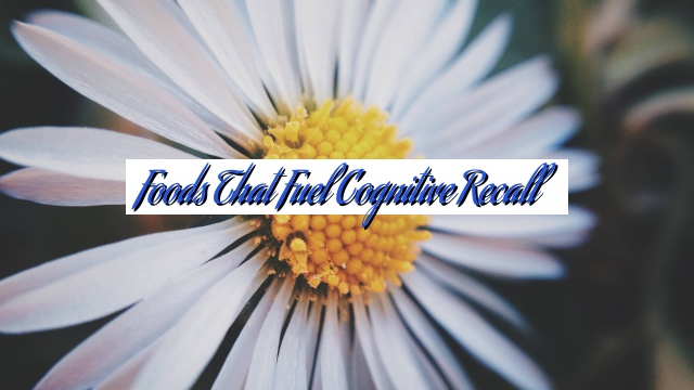 Foods That Fuel Cognitive Recall