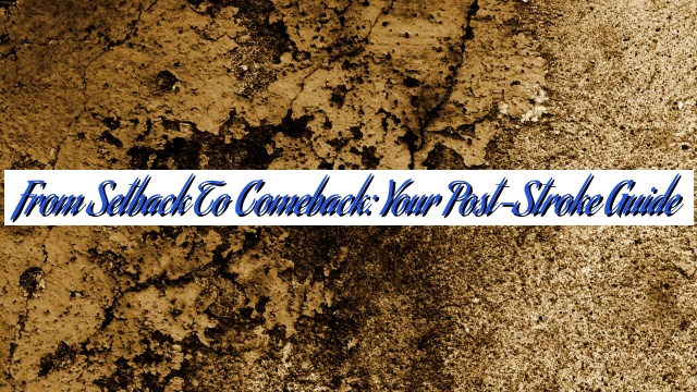 From Setback to Comeback: Your Post-Stroke Guide