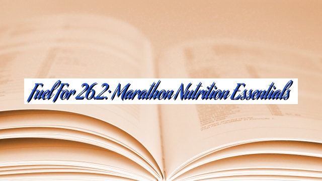 Fuel for 26.2: Marathon Nutrition Essentials