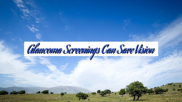 Glaucoma Screenings Can Save Vision