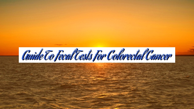 Guide to Fecal Tests for Colorectal Cancer