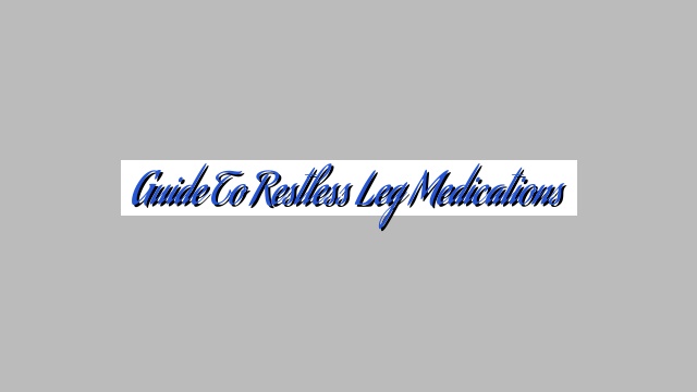 Guide to Restless Leg Medications