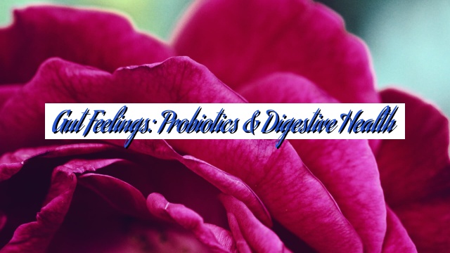 Gut Feelings: Probiotics & Digestive Health