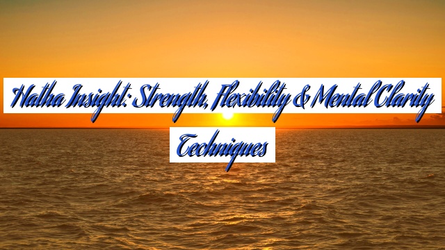 Hatha Insight: Strength, Flexibility & Mental Clarity Techniques