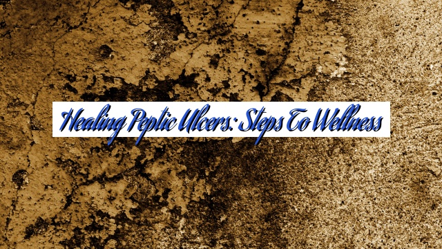 Healing Peptic Ulcers: Steps to Wellness